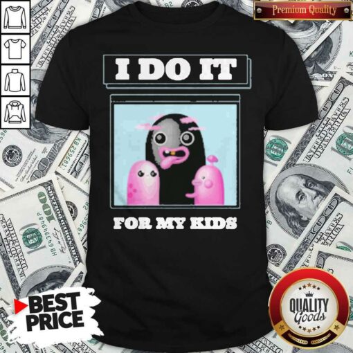 I Do It For My Kids Shirt