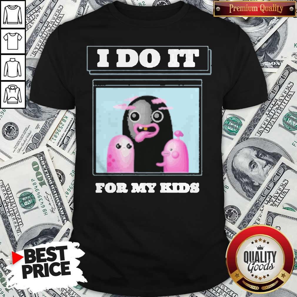 I Do It For My Kids Shirt I Do It For My Kids Shirt
