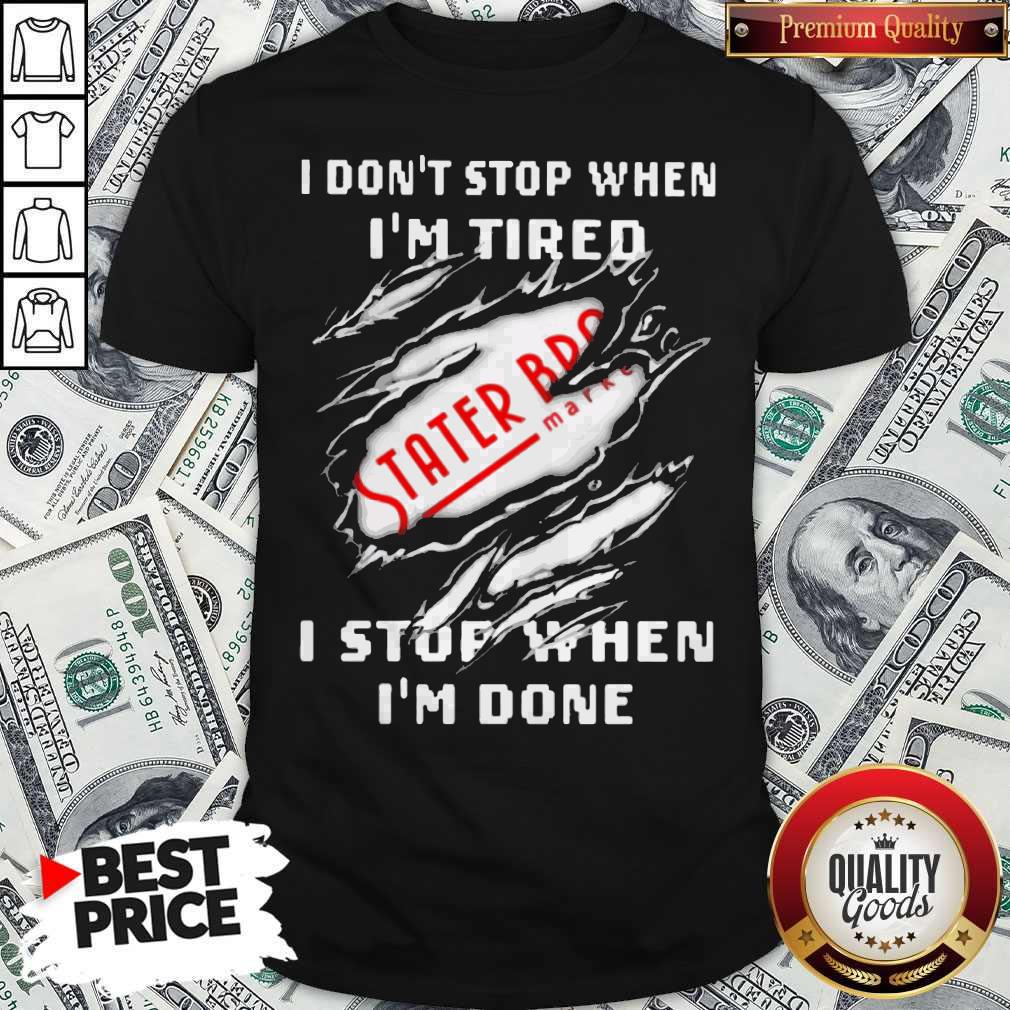 I Don’t Stop When I’m Tired Stater Bros Markets I Stop When I’m Done Shirt I Don’t Stop When I’m Tired Stater Bros Markets I Stop When I’m Done Shirt