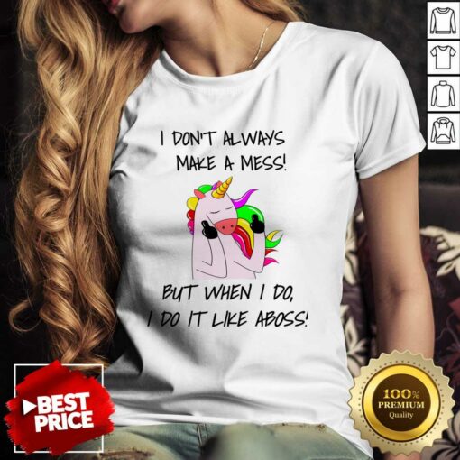 I Don’t Always Make A Mess But When I Do I Do It Like A Boss Shirt