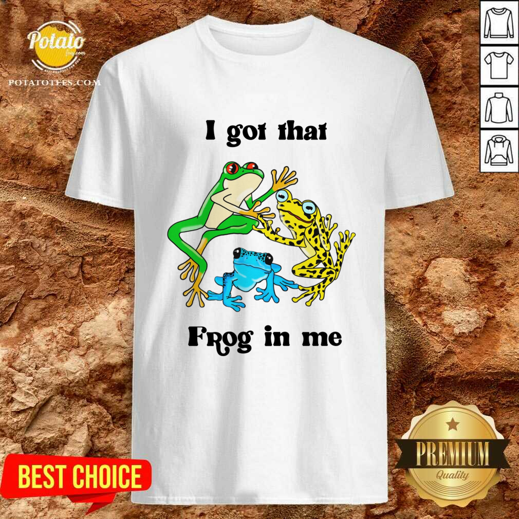I Got That Frog In Me T-Shirt I Got That Frog In Me T-Shirt