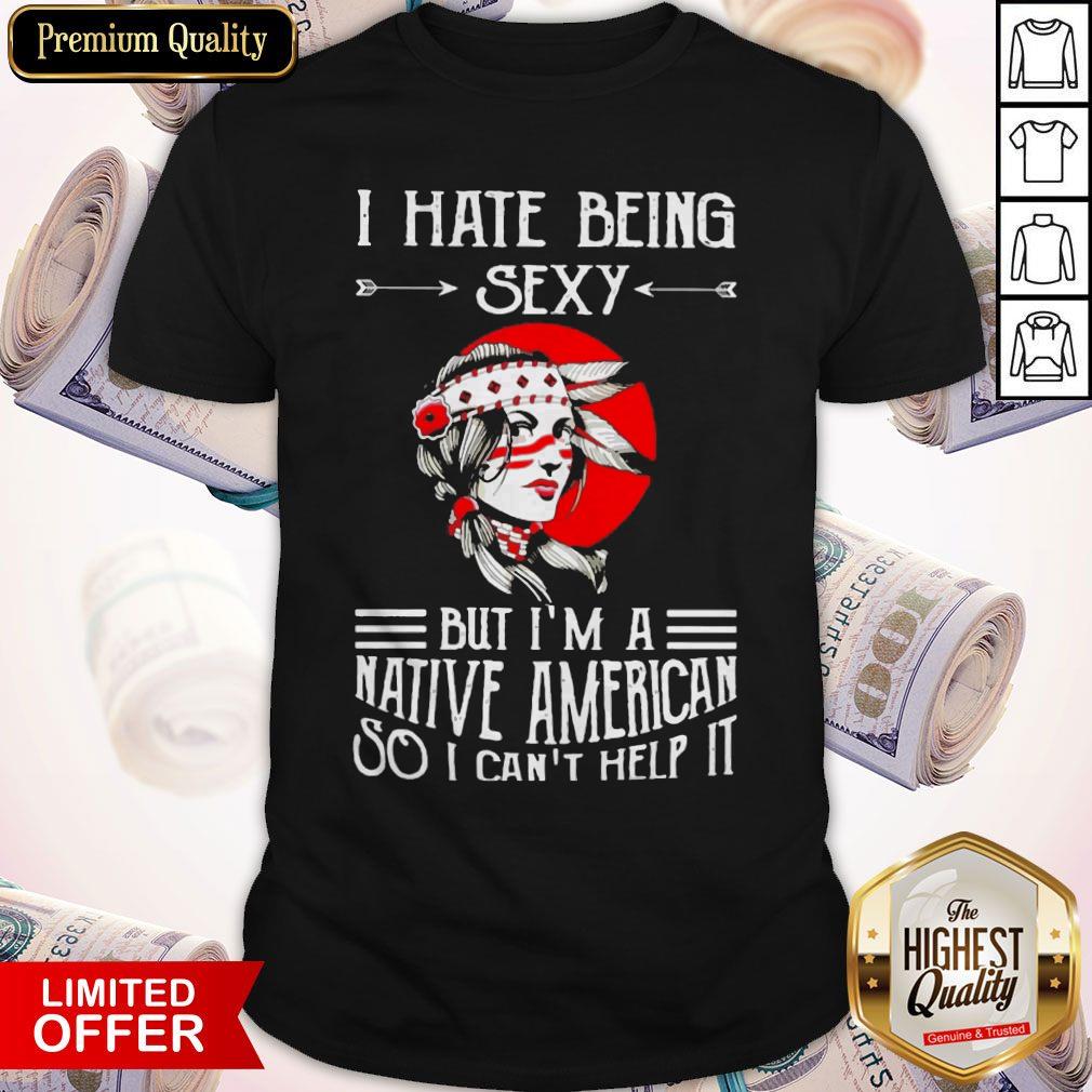 I Hate Being Sexy But I’m A Native American So I Can’t Help It Moon Shirt I Hate Being Sexy But I’m A Native American So I Can’t Help It Moon Shirt