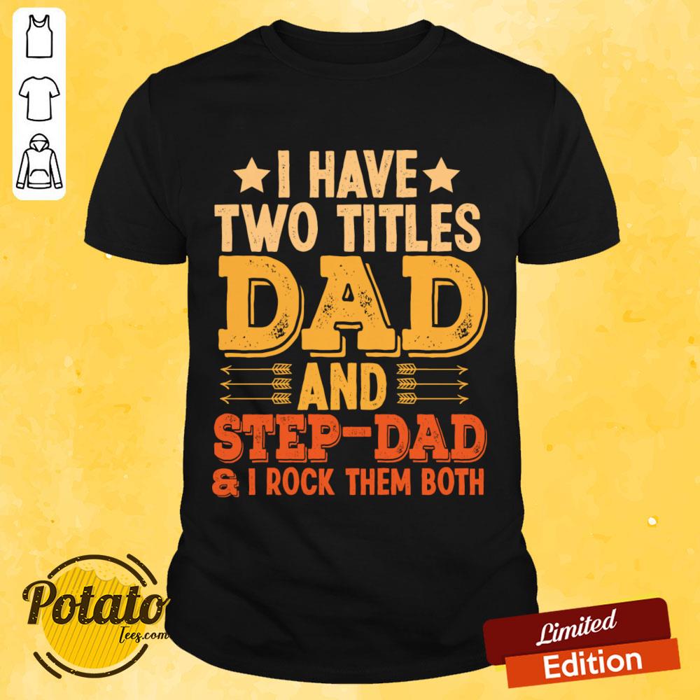 I Have Two Titles Dad And Step Dad And I Rock Them Both Shirt I Have Two Titles Dad And Step Dad And I Rock Them Both Shirt