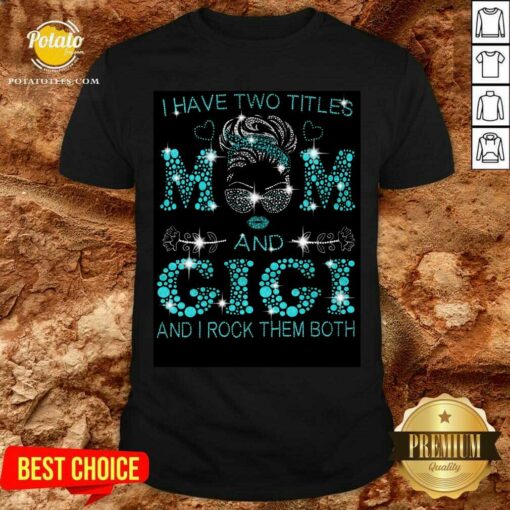 I Have Two Titles Mom And Gigi Shirt