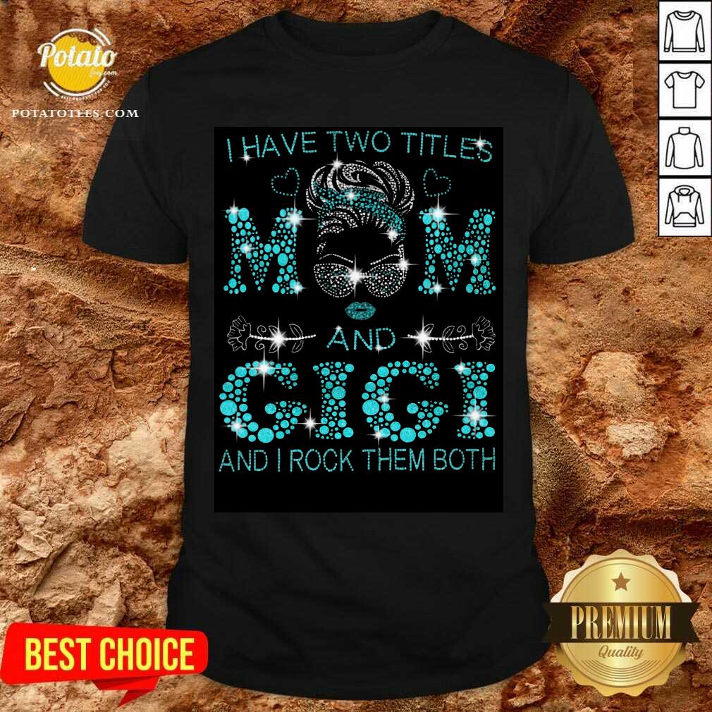 I Have Two Titles Mom And Gigi Shirt I Have Two Titles Mom And Gigi Shirt