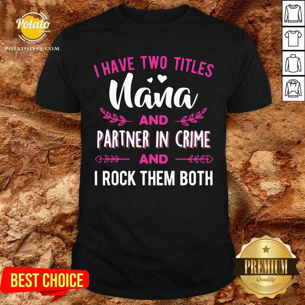 I Have Two Titles Nana And Partner In Crime Shirt I Have Two Titles Nana And Partner In Crime Shirt