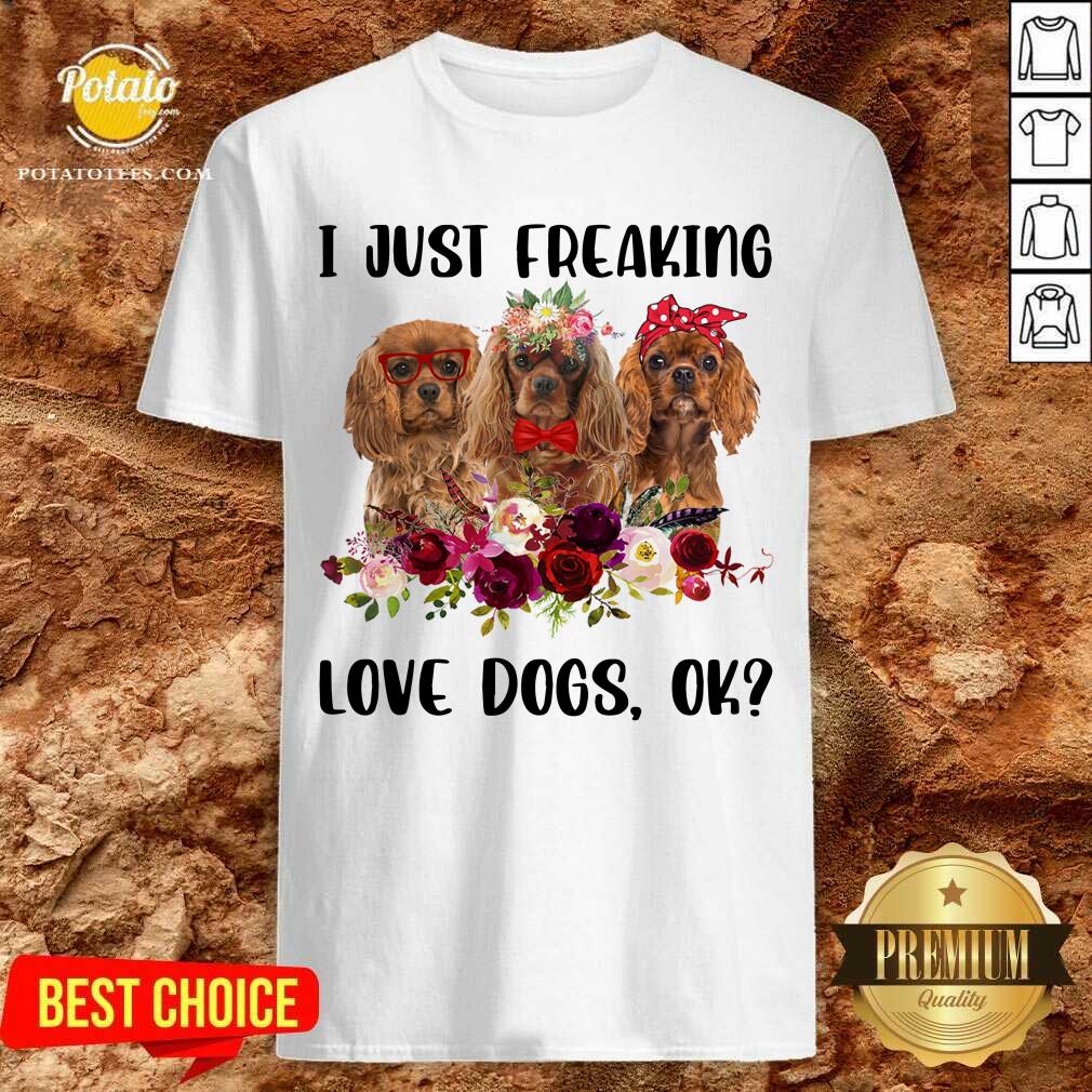 I Just Freaking Love Dogs Shirt I Just Freaking Love Dogs Shirt
