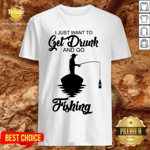 I Just Want To Get Drunk And Go Fishing Shirt
