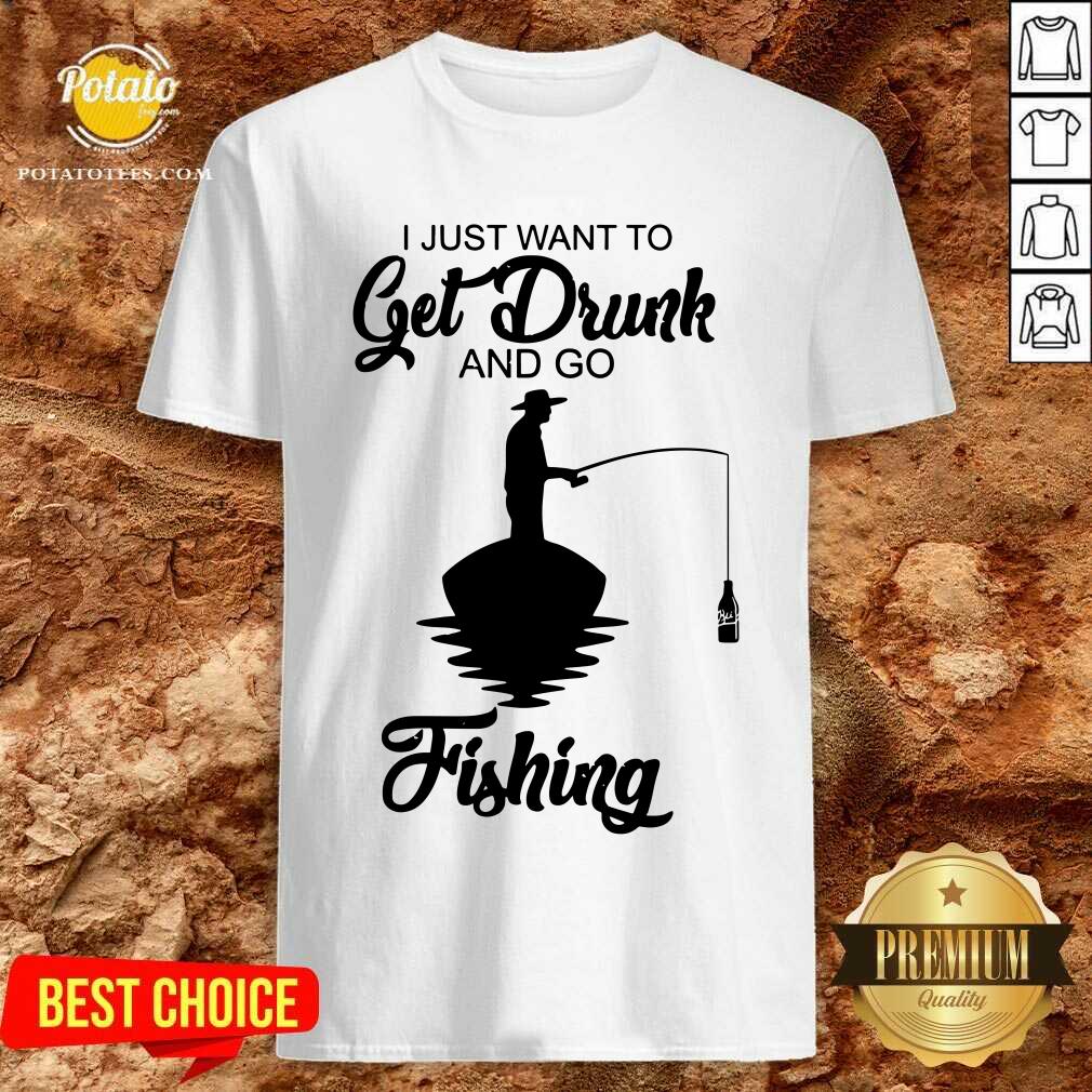 I Just Want To Get Drunk And Go Fishing Shirt I Just Want To Get Drunk And Go Fishing Shirt