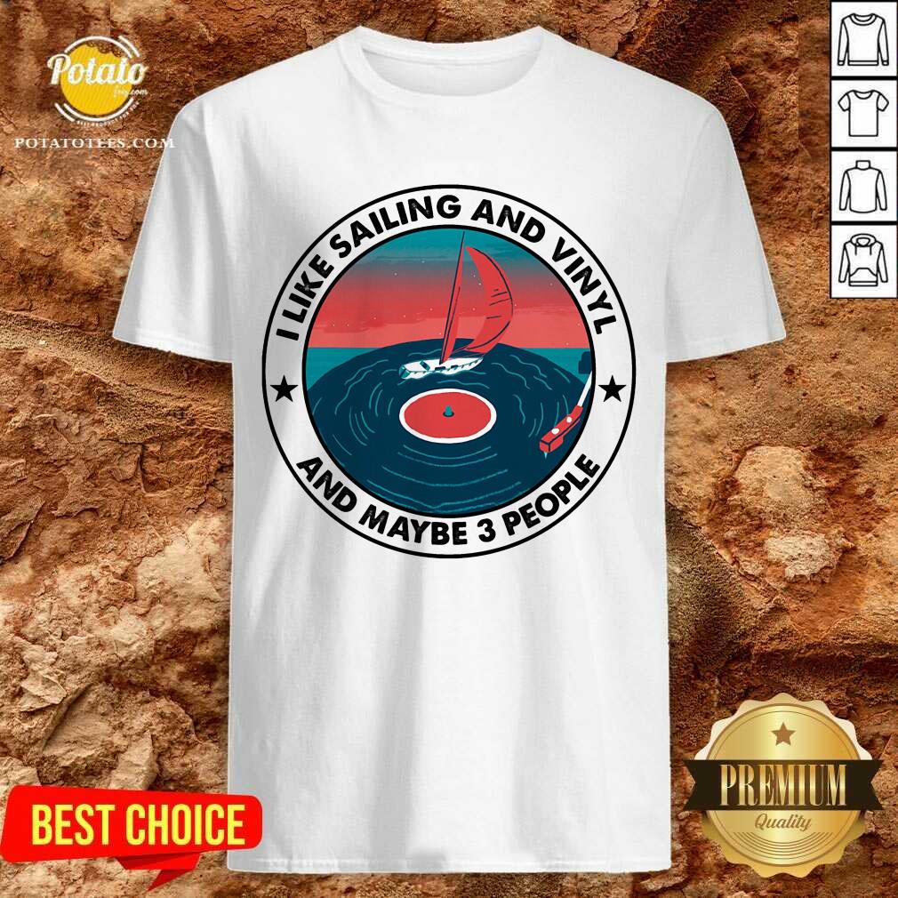 I Like Sailing And Vinyl And Maybe 3 People Shirt I Like Sailing And Vinyl And Maybe 3 People Shirt