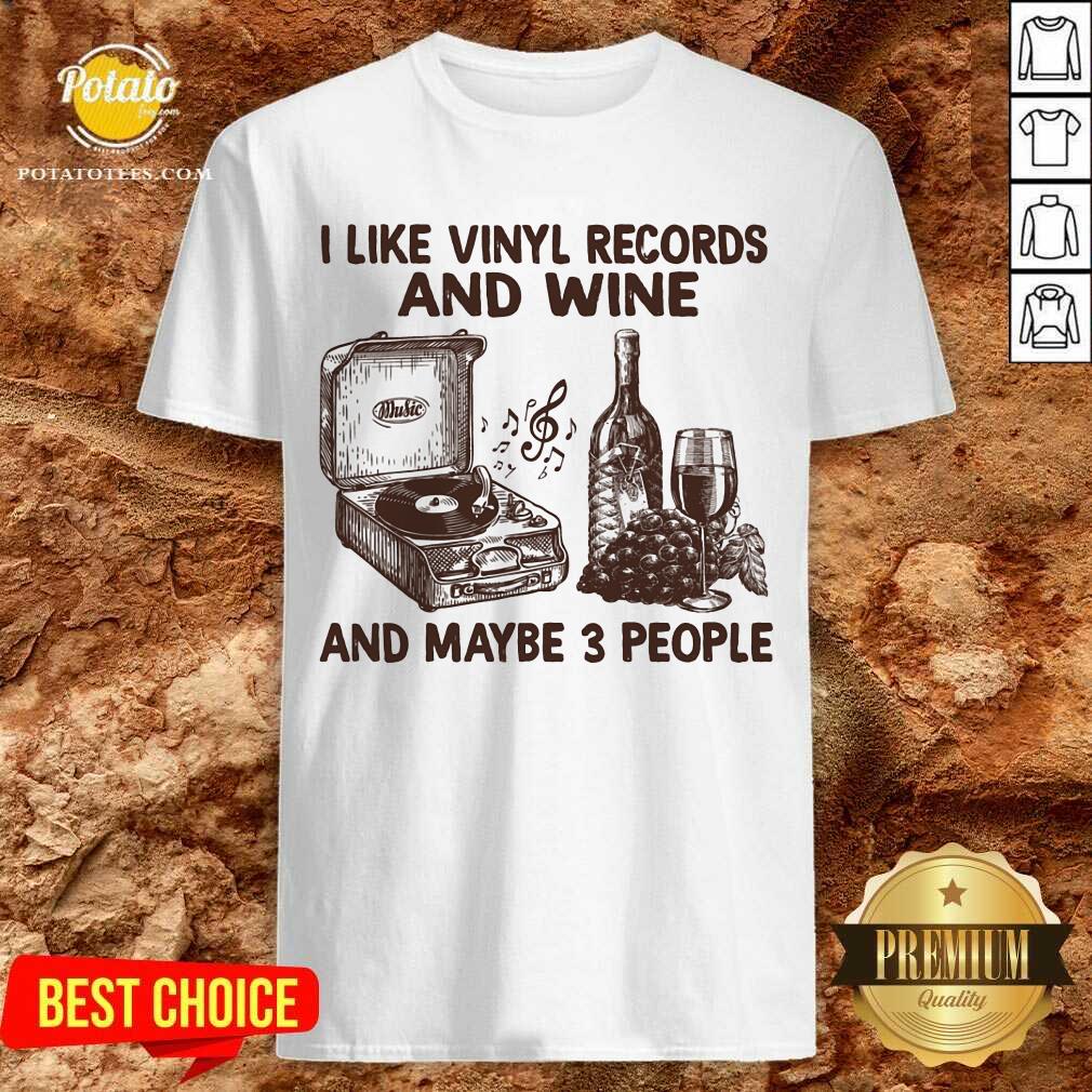 I Like Vinyl Records And Wine And Maybe 3 People Shirt I Like Vinyl Records And Wine And Maybe 3 People Shirt