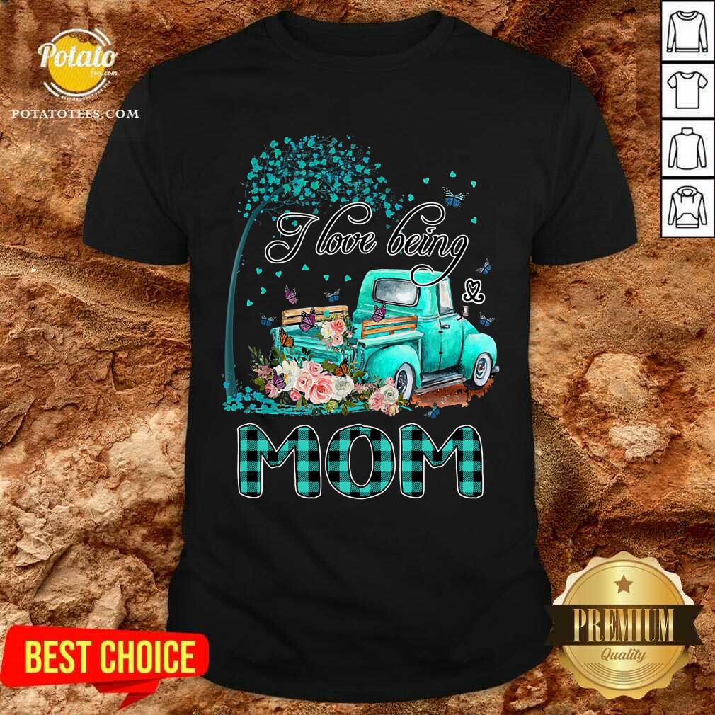 I Love Being Mom And Car Flower Shirt I Love Being Mom And Car Flower Shirt