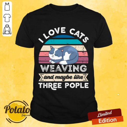 I Love Cats Weaving And Maybe Like Three People Shirt