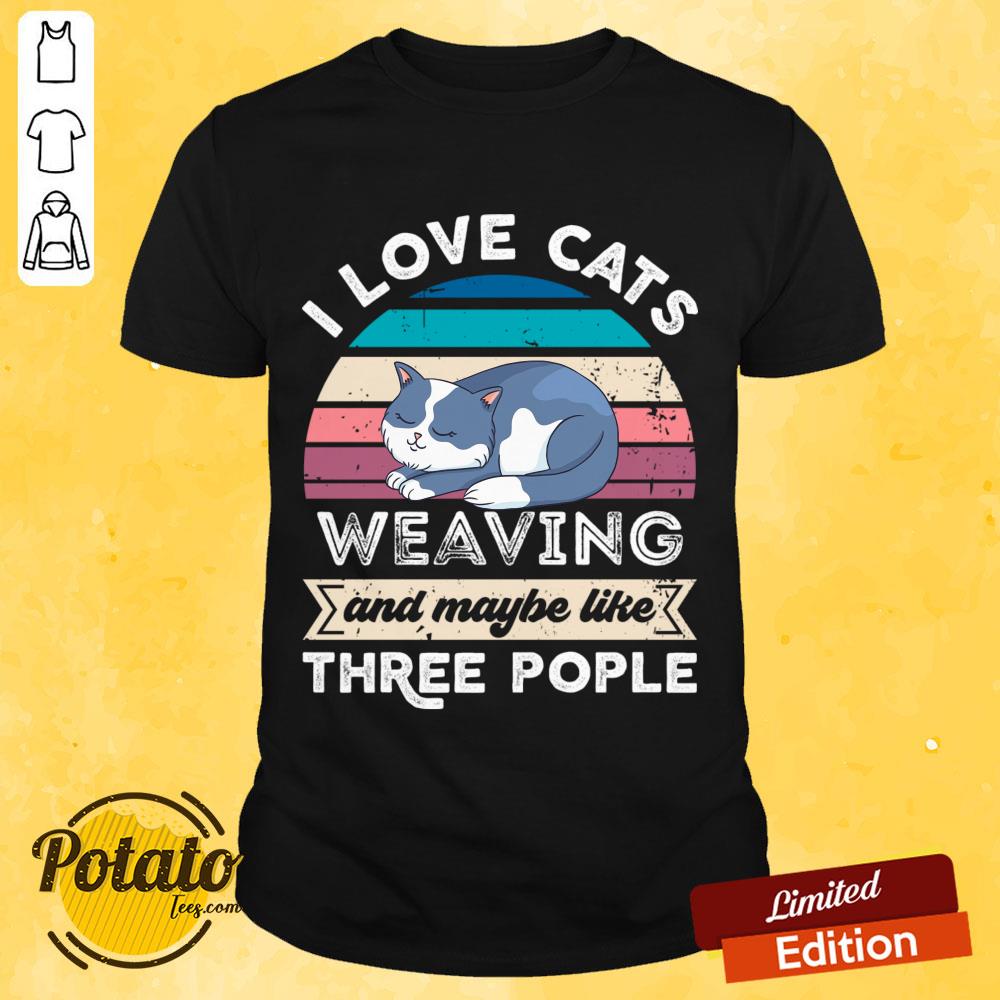 I Love Cats Weaving And Maybe Like Three People Shirt I Love Cats Weaving And Maybe Like Three People Shirt