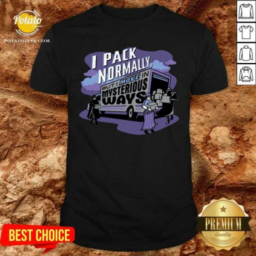 I Pack Normally But I Move In Mysterious Ways Shirt