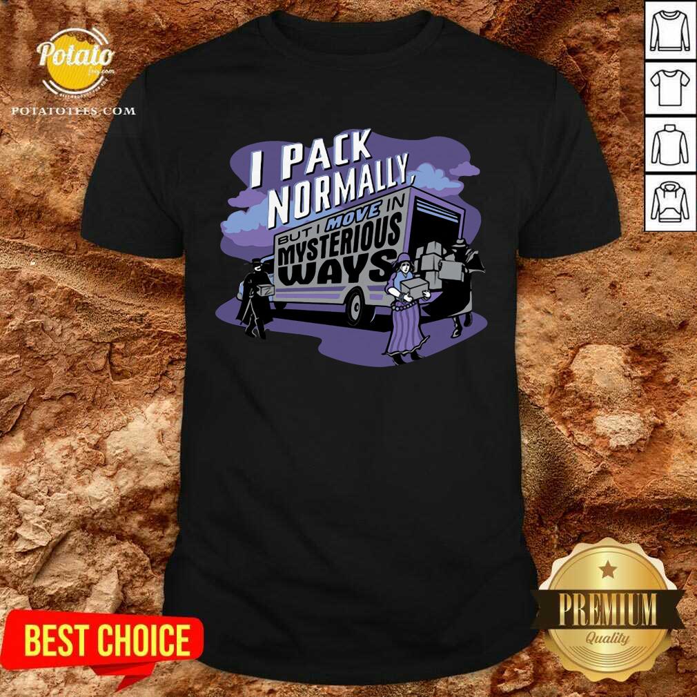 I Pack Normally But I Move In Mysterious Ways Shirt I Pack Normally But I Move In Mysterious Ways Shirt