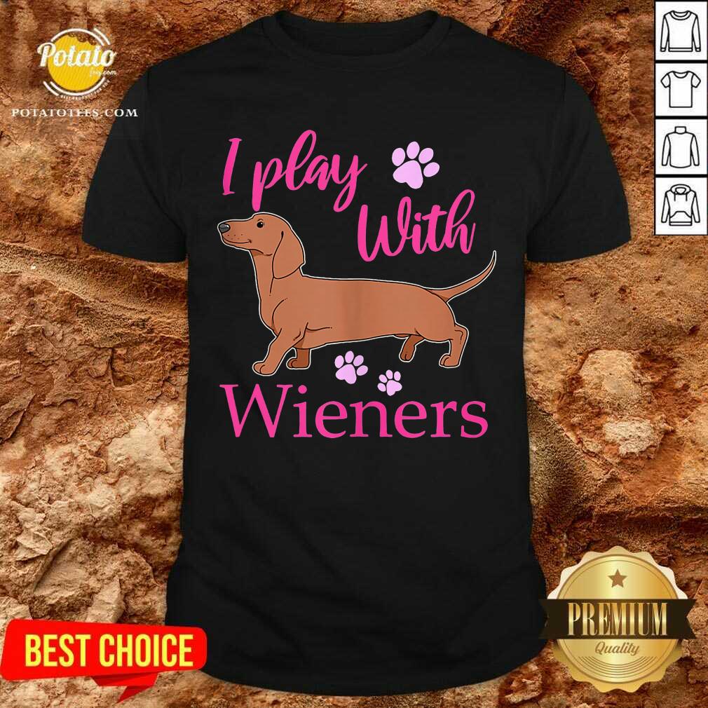 I Play With Dog Wieners Shirt I Play With Dog Wieners Shirt