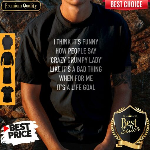 I Think It’s Funny How People Say Crazy Grumpy Lady Shirt