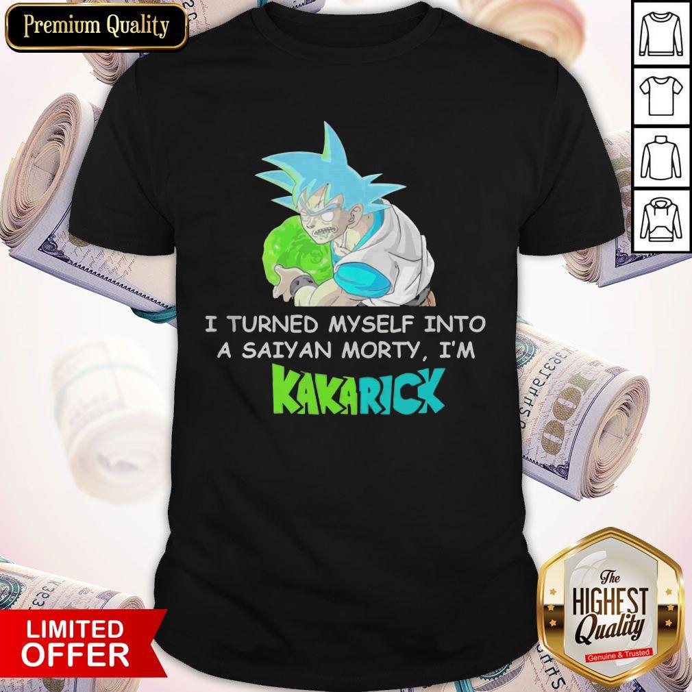 I Turned Myself Into A Saiyan Morty I’m Kakarick Shirt I Turned Myself Into A Saiyan Morty I’m Kakarick Shirt
