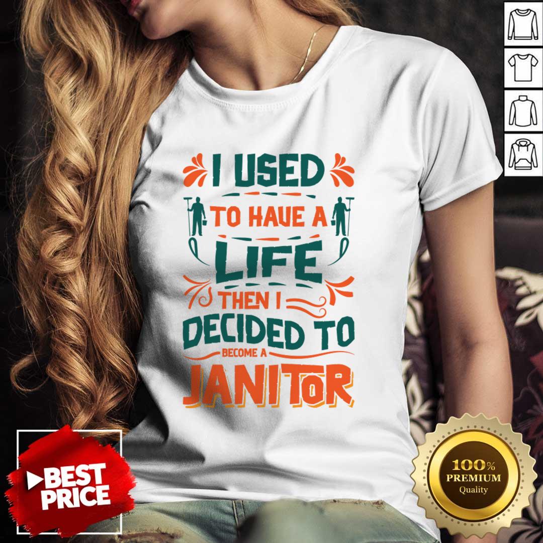 I Used To Haue A Life Then I Decided To Become A Janitor Shirt I Used To Haue A Life Then I Decided To Become A Janitor Shirt