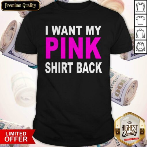 I Want My Pink Shirt Back Shirt