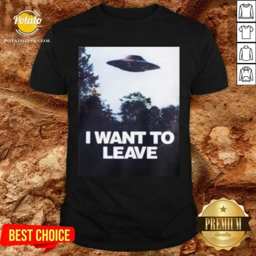 I Want To Leave Shirt