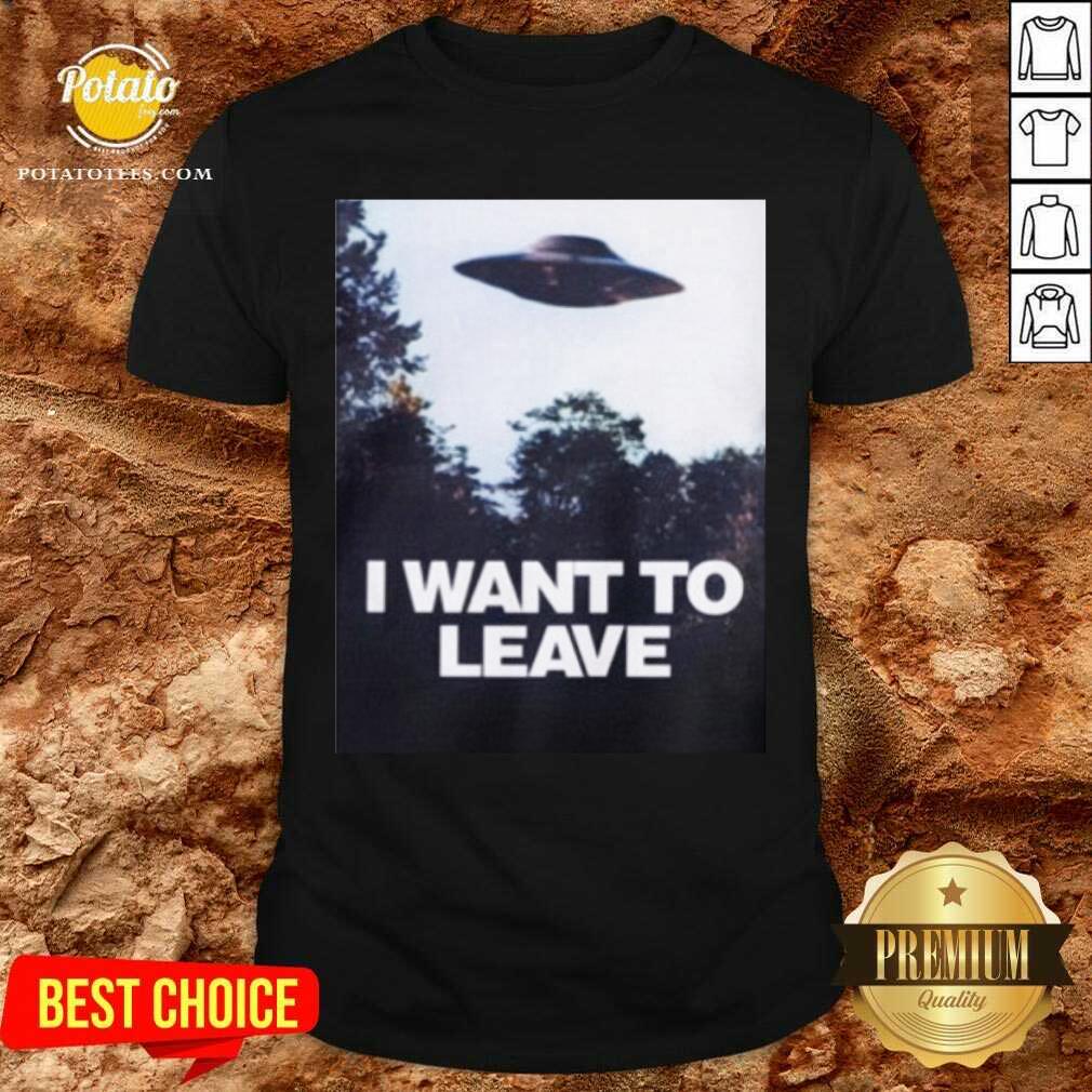 I Want To Leave Shirt I Want To Leave Shirt