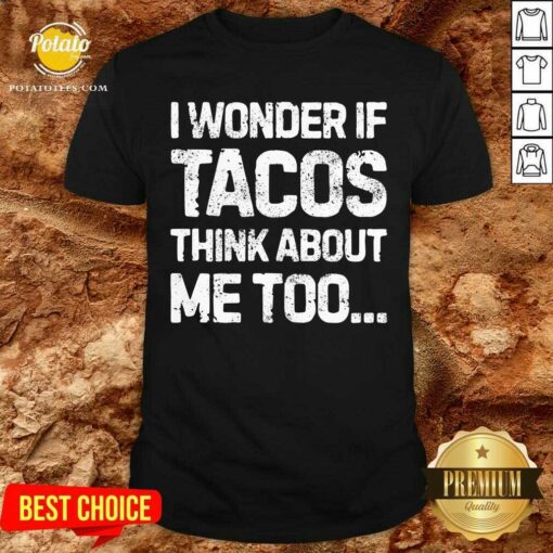 I Wonder If Tacos Think About Me Too Shirt