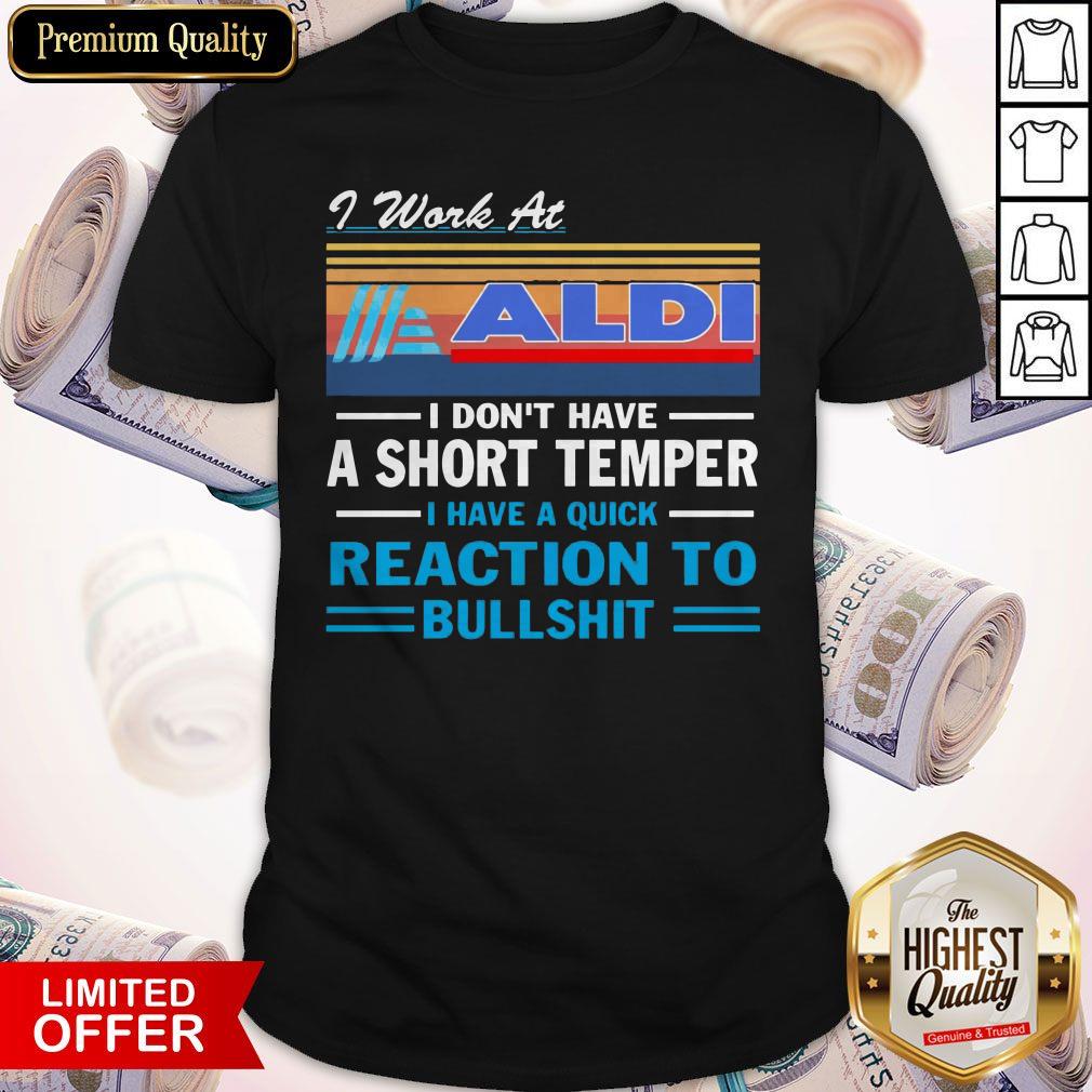 I Work At ALDI I Don’t Have A Short Temper I Have A Quick Reaction To Bullshit Vintage Shirt I Work At ALDI I Don’t Have A Short Temper I Have A Quick Reaction To Bullshit Vintage Shirt