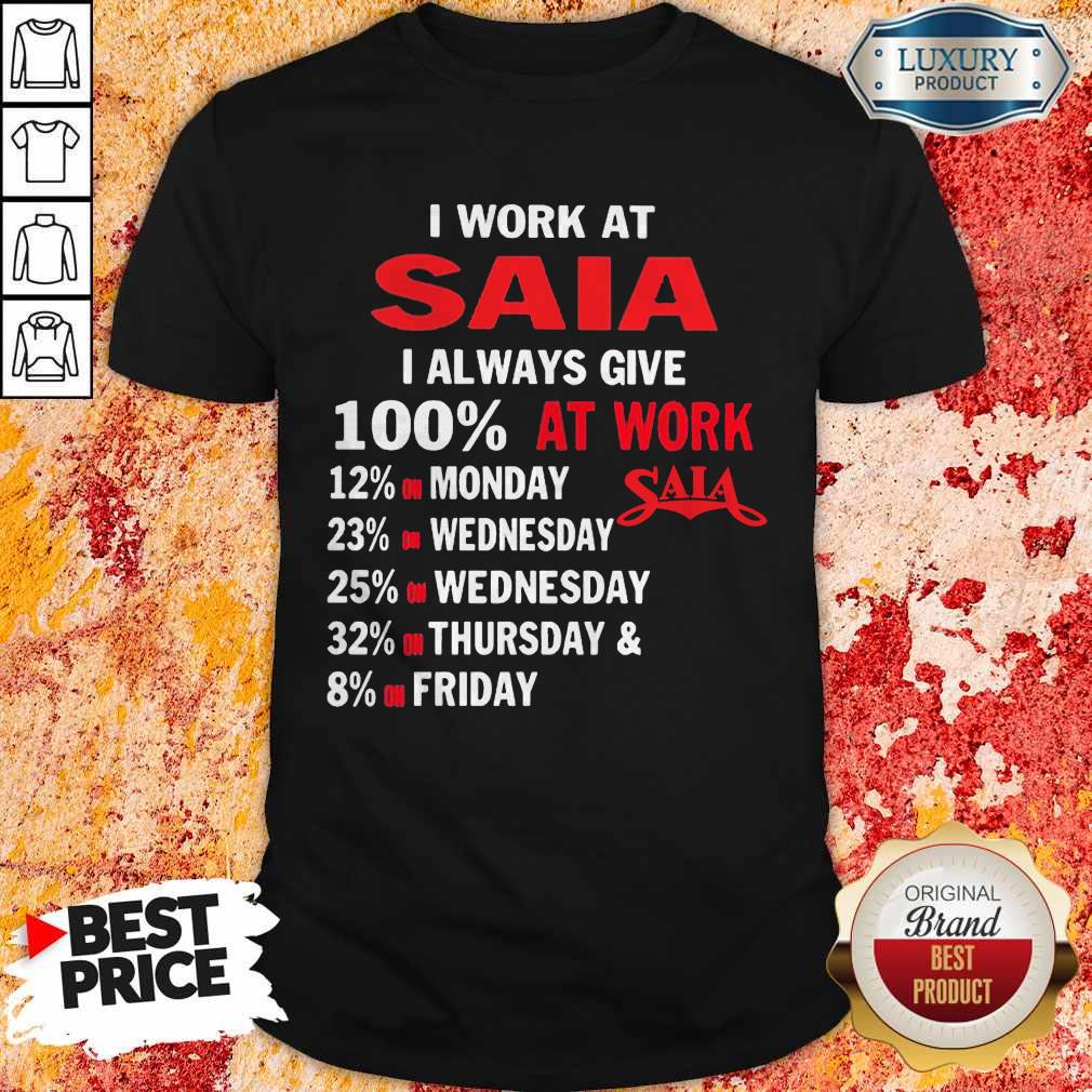 I Work At Saia I Always Give 100 At Work Shirt I Work At Saia I Always Give 100 At Work Shirt