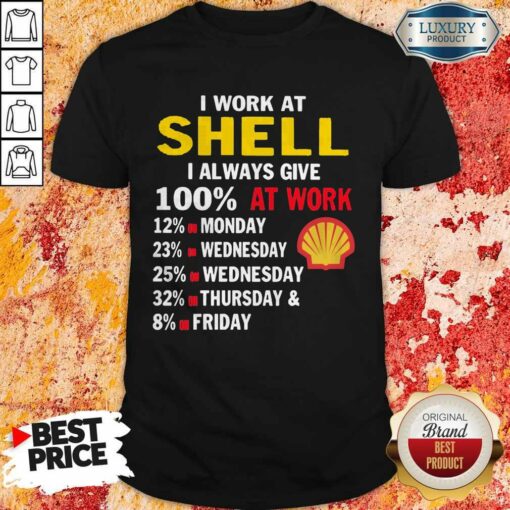 I Work At Shell I Always Give 100 At Work Shirt