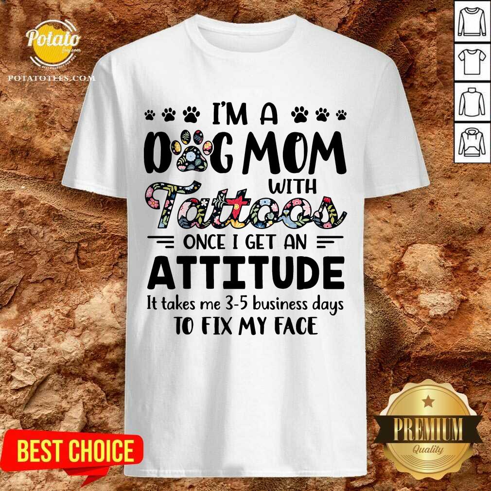 I'M A Dog Mom With Tattoos Once I Get An Attitude Shirt I'M A Dog Mom With Tattoos Once I Get An Attitude Shirt