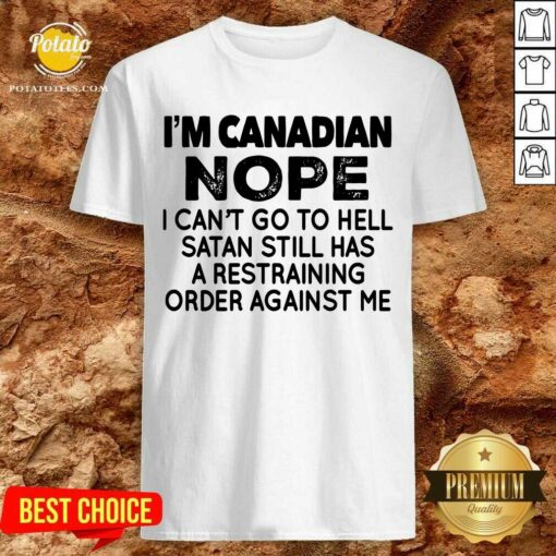 I’M Canadian Nope I Can’T Go To Hell Shirt