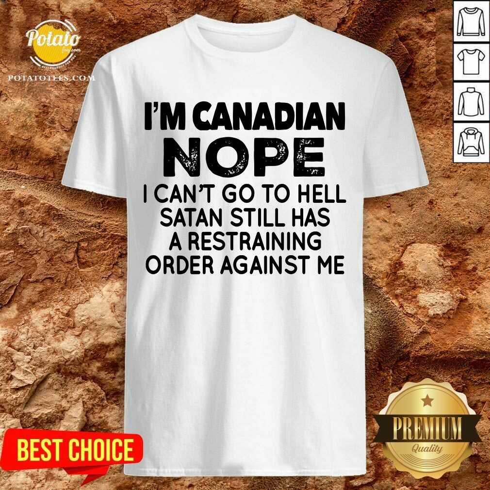 I'M Canadian Nope I Can'T Go To Hell Shirt I'M Canadian Nope I Can'T Go To Hell Shirt