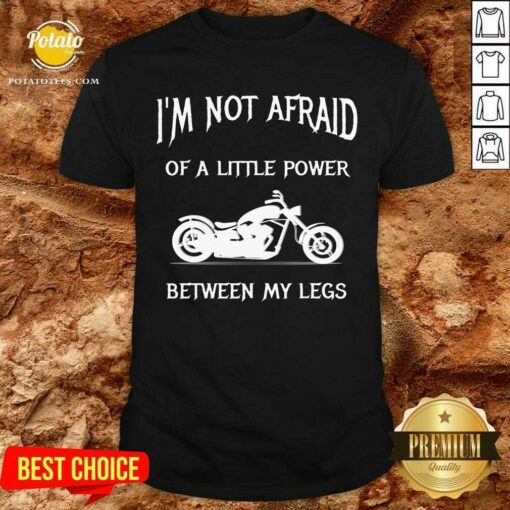 I’M Not Afraid Of A Little Power Motorcycle Shirt
