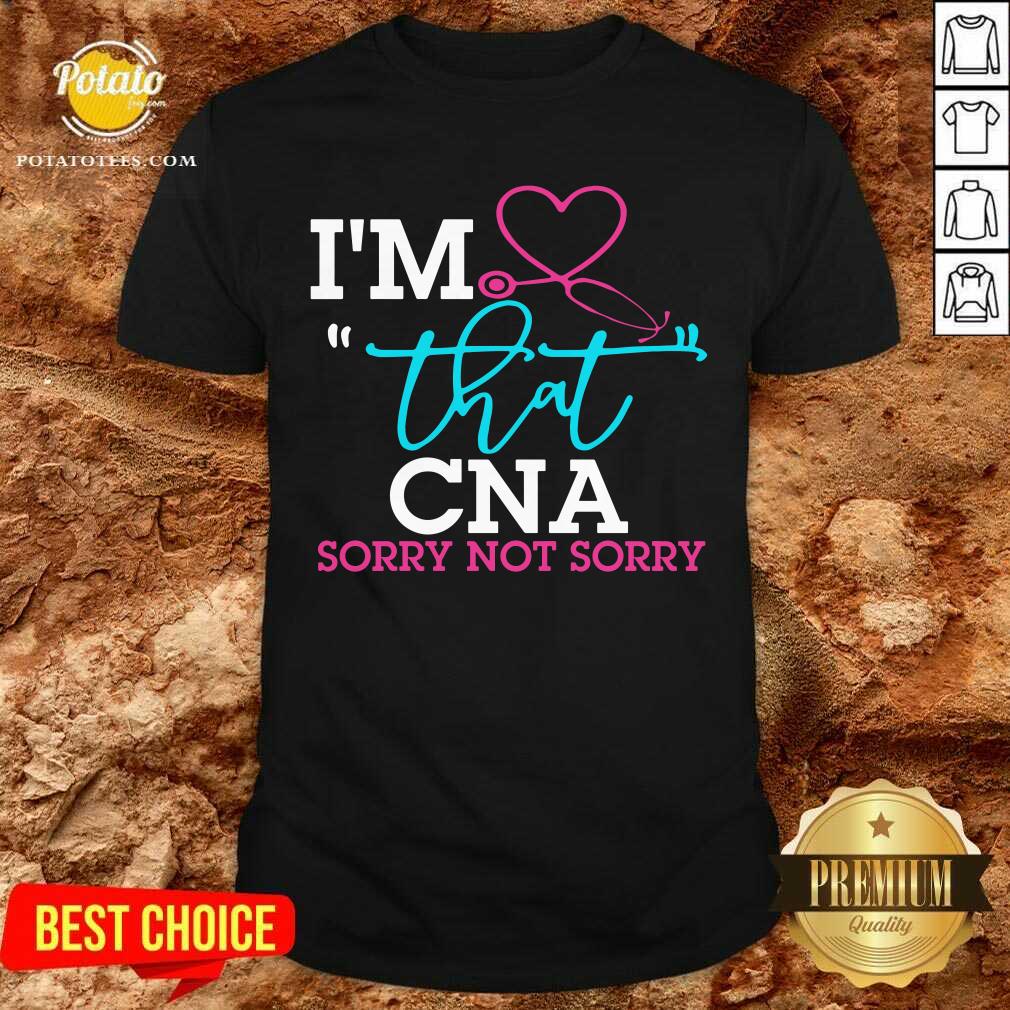 I'M That CNA Sorry Not Sorry Shirt I'M That CNA Sorry Not Sorry Shirt