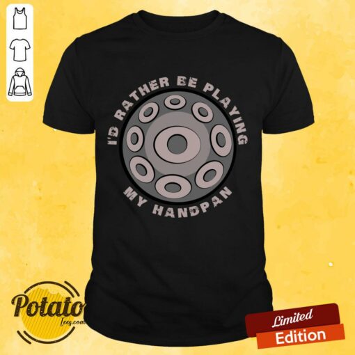 I’d Rather Be Playing My Handpan Shirt