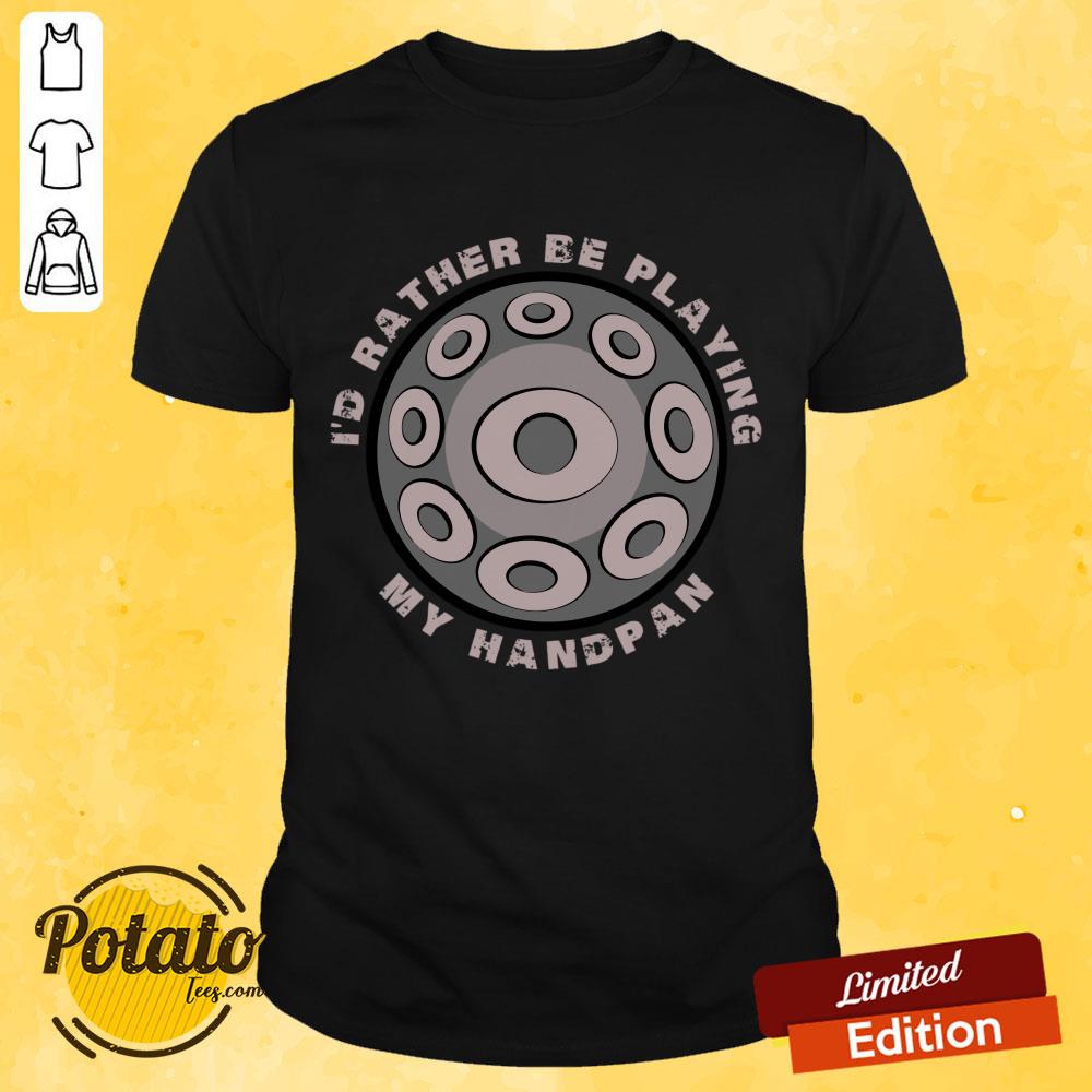 I'd Rather Be Playing My Handpan Shirt I'd Rather Be Playing My Handpan Shirt