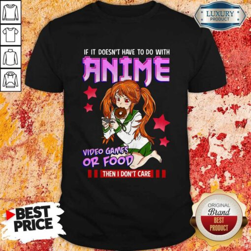 If It Doesn’t Have To Do With Anime Video Games Or Food Then I Don’t Care Shirt