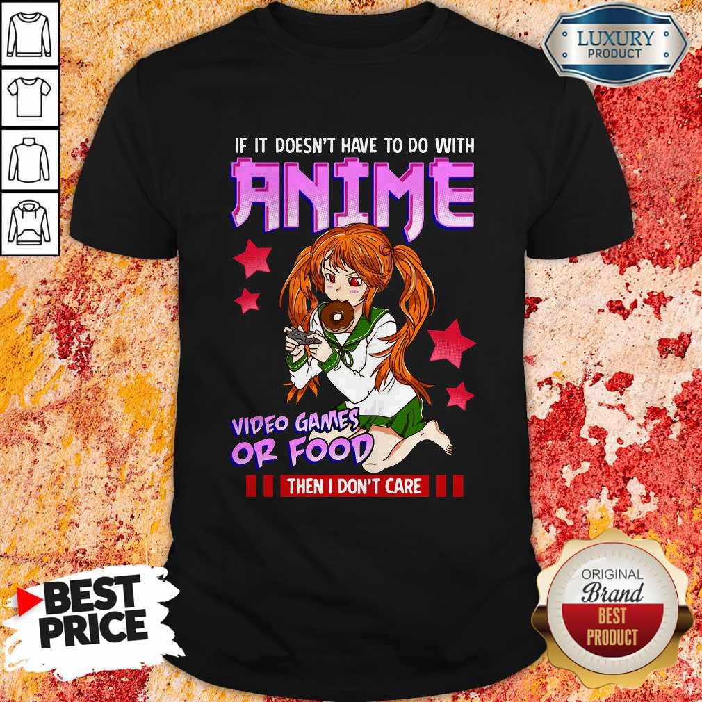 If It Doesn’t Have To Do With Anime Video Games Or Food Then I Don’t Care Shirt If It Doesn’t Have To Do With Anime Video Games Or Food Then I Don’t Care Shirt