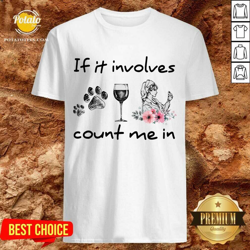 If It Involves Count Me In Dog Wine Nurse Shirt If It Involves Count Me In Dog Wine Nurse Shirt