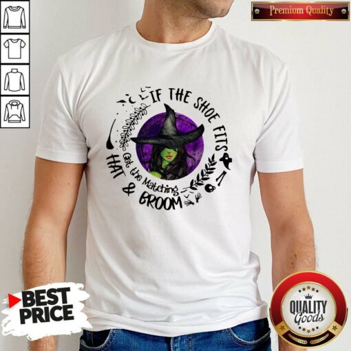 If The Shoe Fits Get The Matching Hat And Broom Shirt