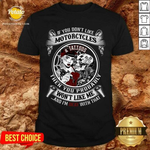 If You Don’T Like Motorcycles And Tattoos Then You Probably Shirt
