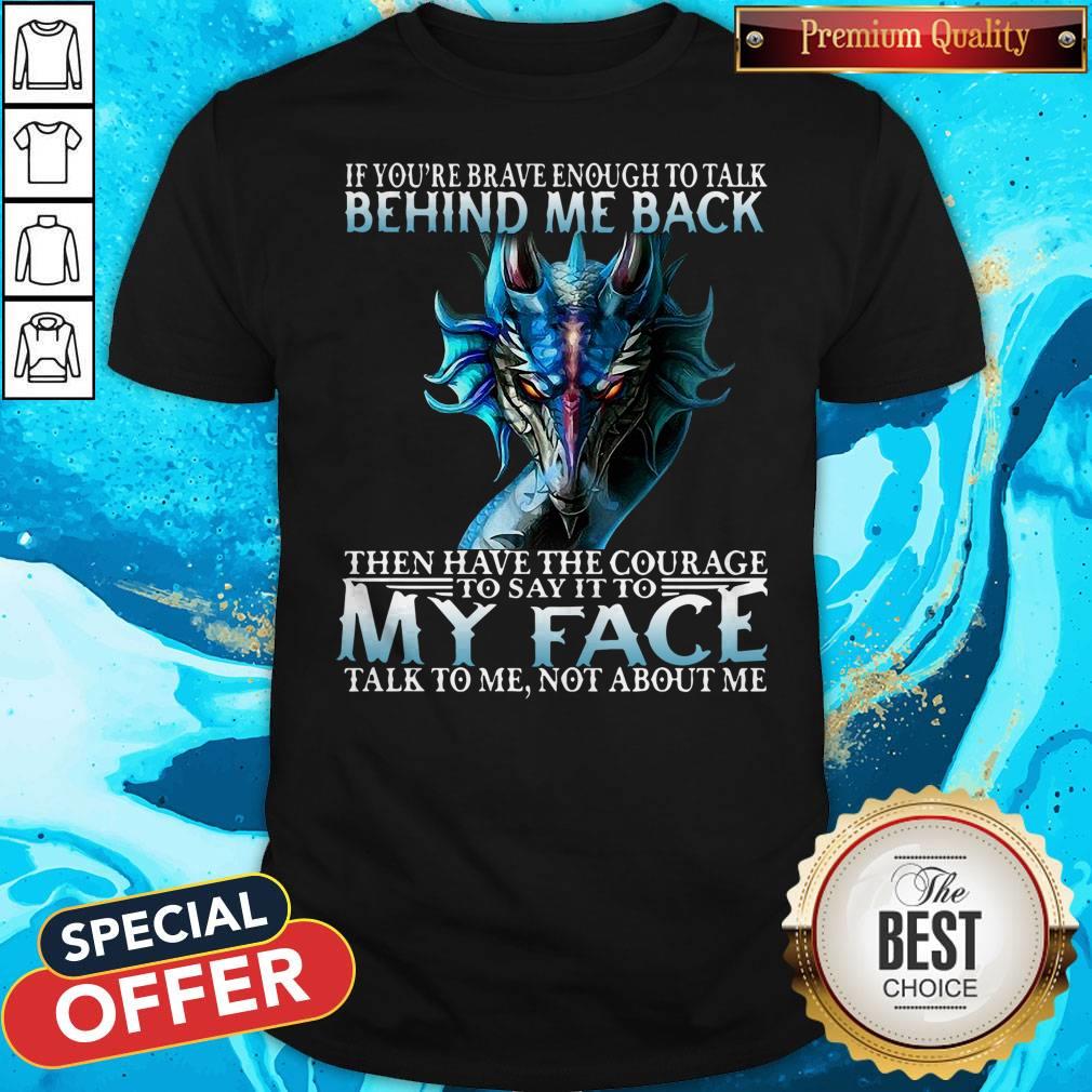 If You're Brave Enough To Talk Behind My Back Then Have The Courage Shirt If You're Brave Enough To Talk Behind My Back Then Have The Courage Shirt