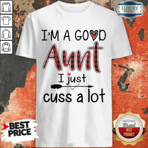 Im A Good Aunt I Just Cuss A Lot Shirt
