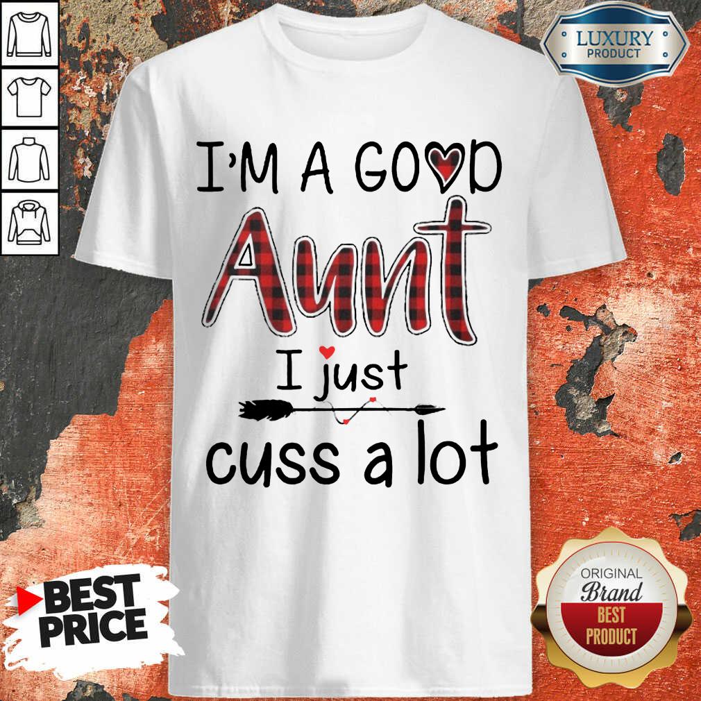 Im A Good Aunt I Just Cuss A Lot Shirt Im A Good Aunt I Just Cuss A Lot Shirt