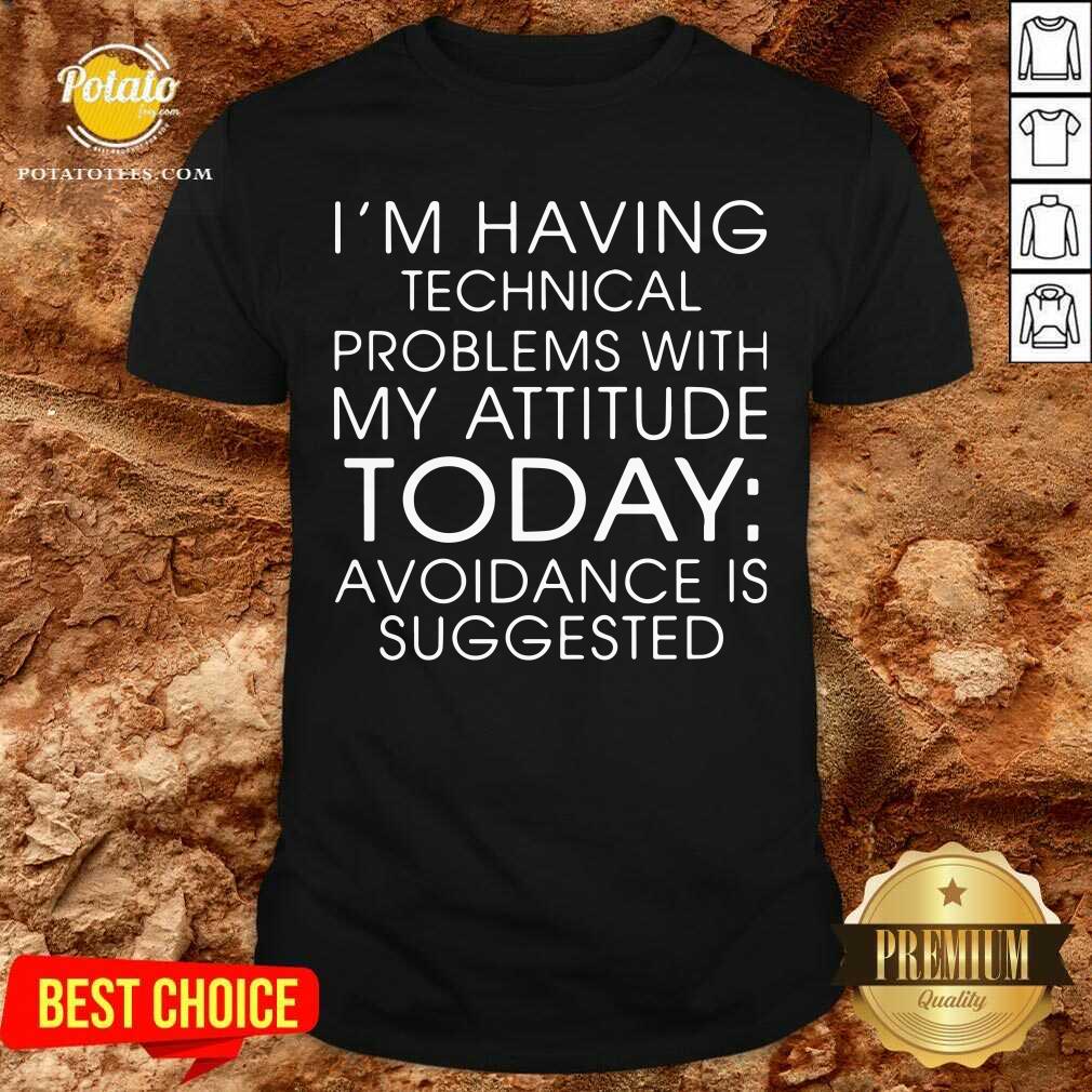 I'm Having Technical Problems With My Attitude Today Shirt I'm Having Technical Problems With My Attitude Today Shirt