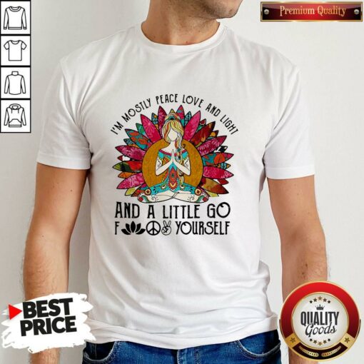 I’m Mosily Peace Love And Light And A Little Go Fuck Yourself Lady Flower Shirt