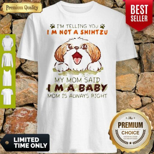 Im Telling You Im Not A Shih Tzu My Mom Said Im A Baby Shirt