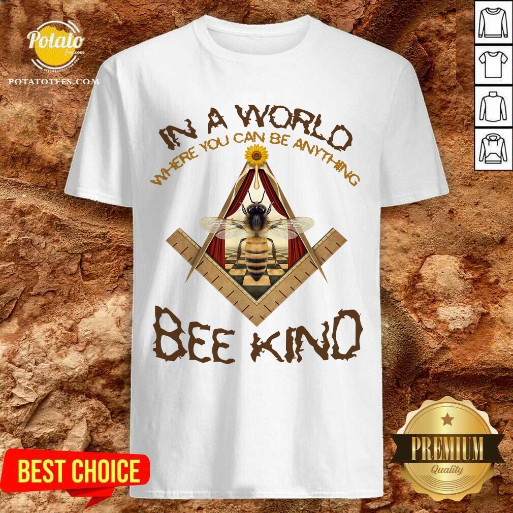 In A World Where You Can Be Anything Bee Kind Shirt In A World Where You Can Be Anything Bee Kind Shirt